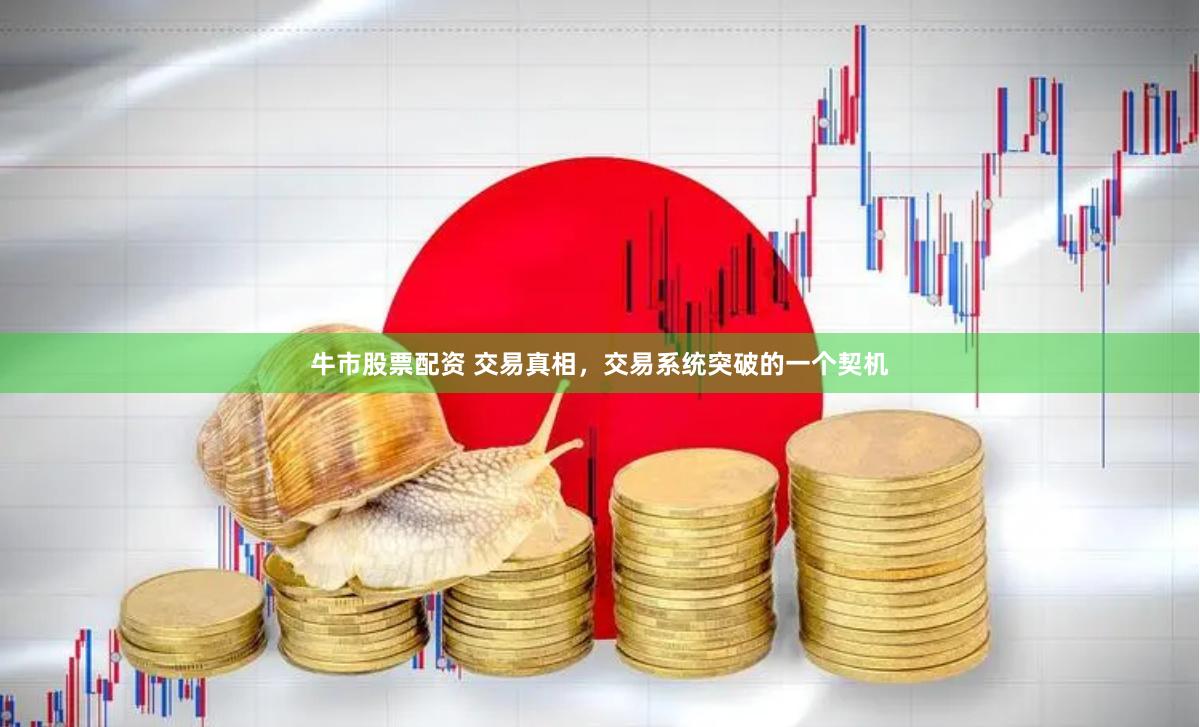 牛市股票配资 交易真相，交易系统突破的一个契机
