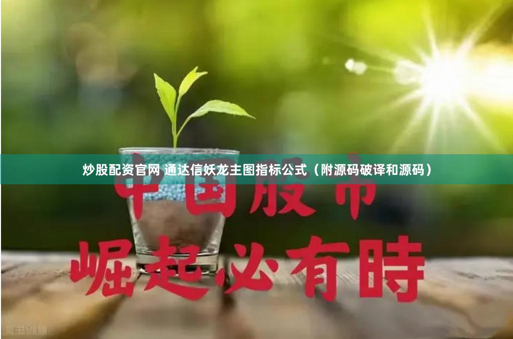 炒股配资官网 通达信妖龙主图指标公式（附源码破译和源码）