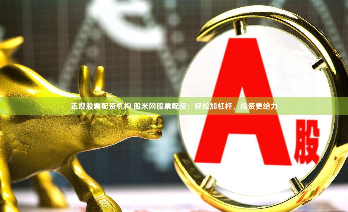 正规股票配资机构 股米网股票配资：轻松加杠杆，投资更给力