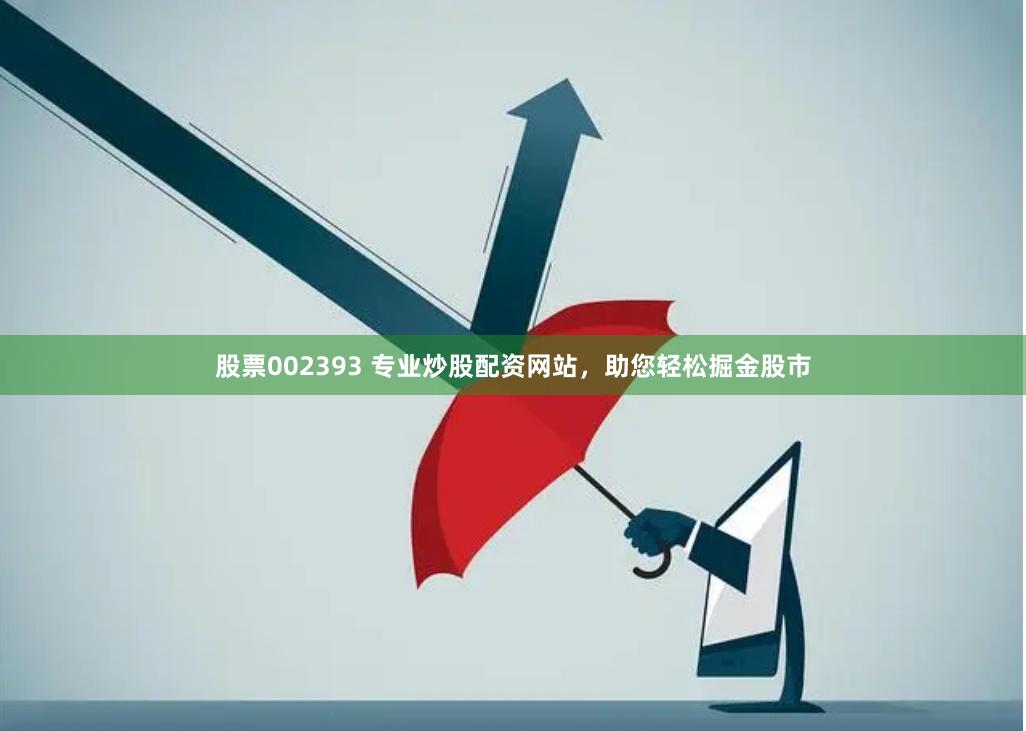 股票002393 专业炒股配资网站,助您轻松掘金股市