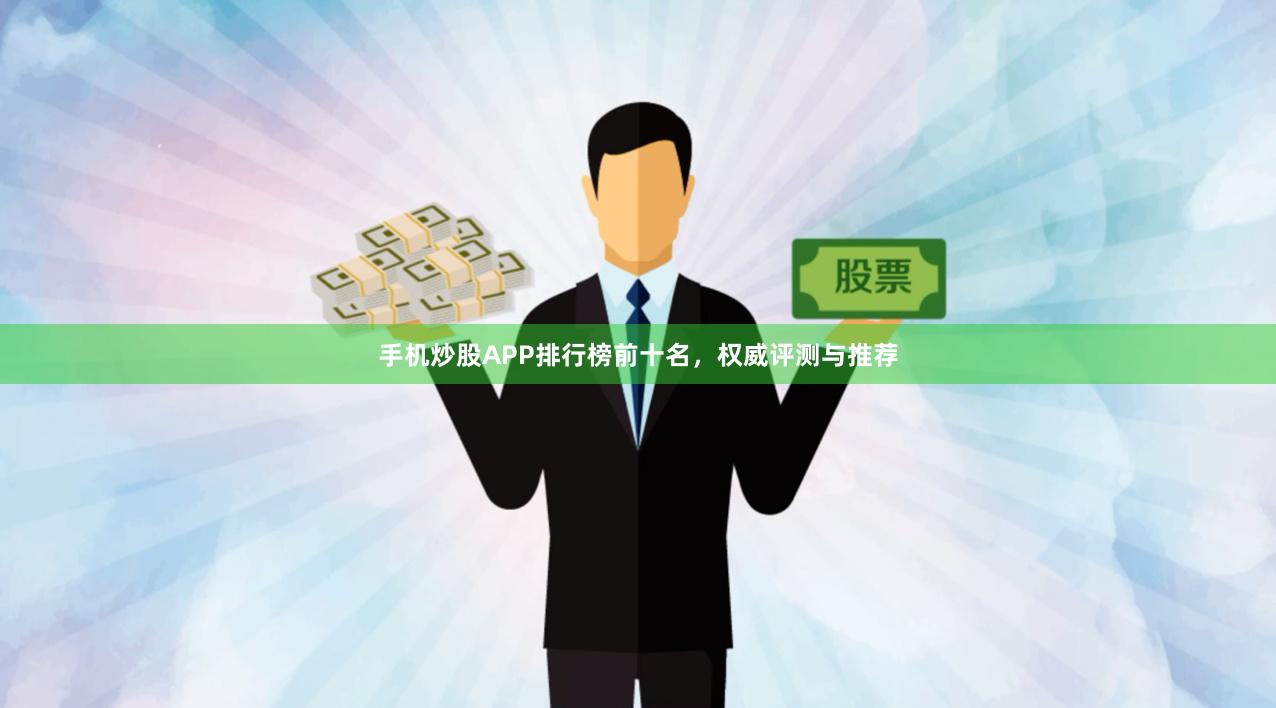 手机炒股APP排行榜前十名，权威评测与推荐