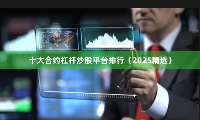 十大合约杠杆炒股平台排行（2025精选）