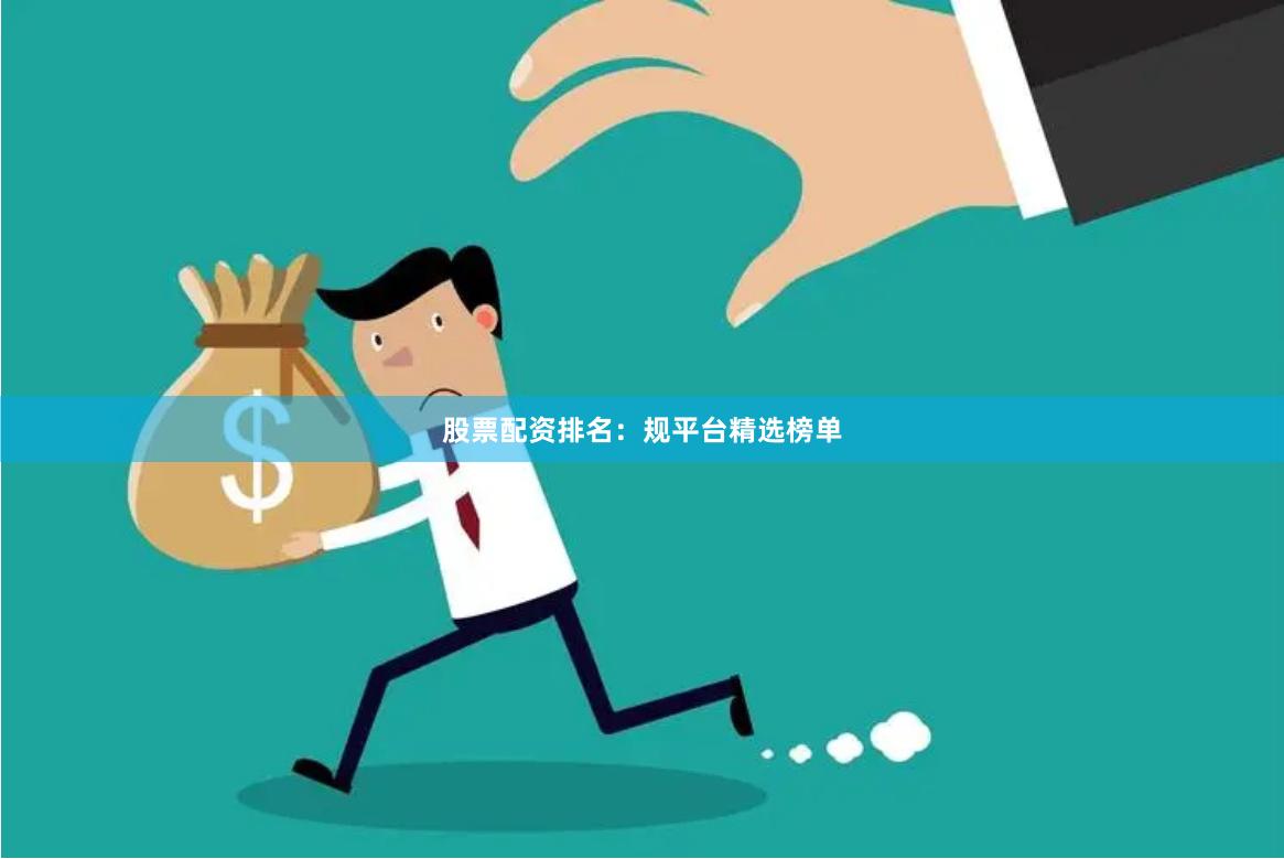 股票配资排名：规平台精选榜单