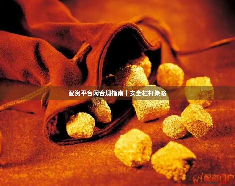 配资平台网合规指南｜安全杠杆策略