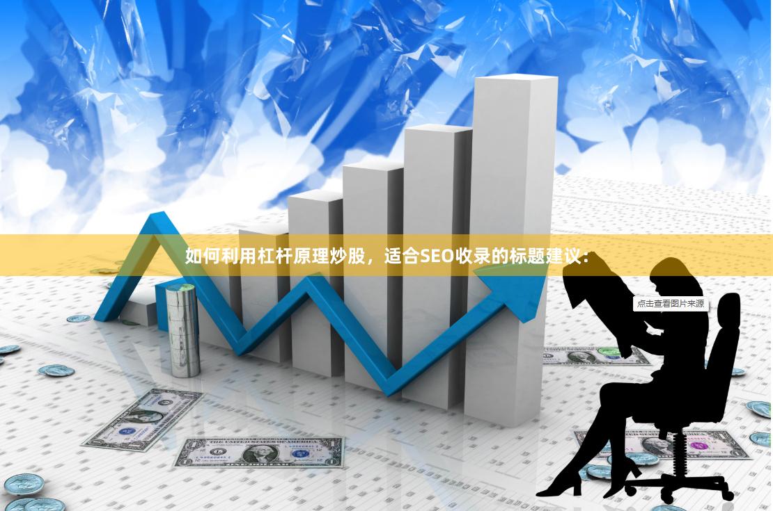 如何利用杠杆原理炒股,适合SEO收录的标题建议: