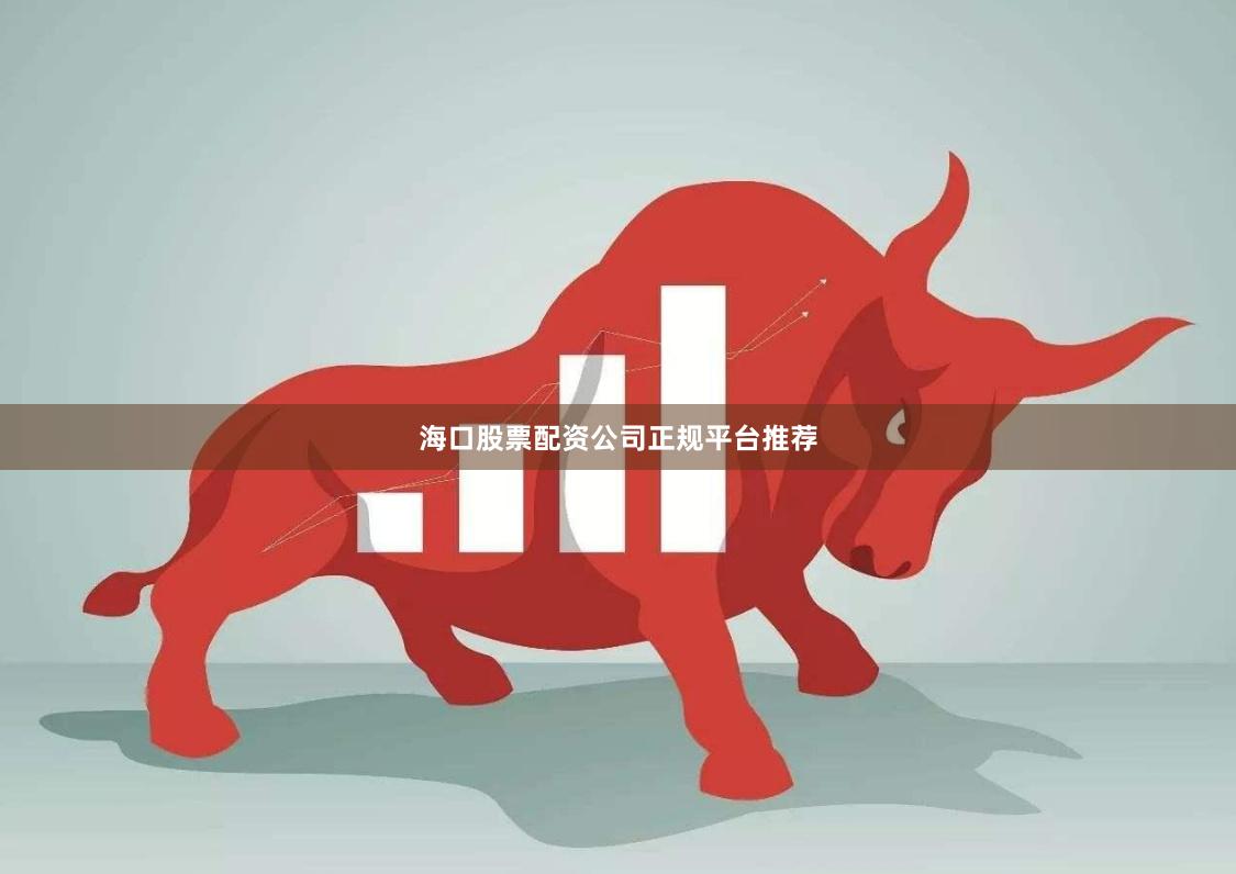 海口股票配资公司正规平台推荐