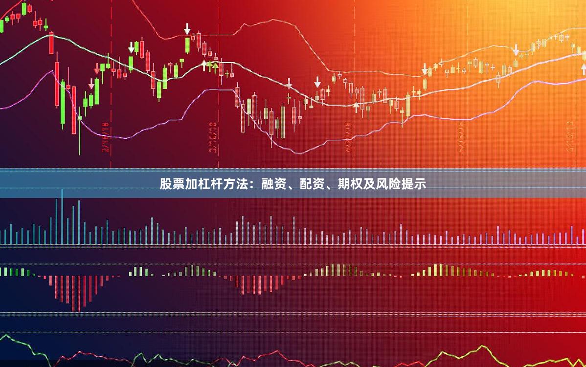股票加杠杆方法：融资、配资、期权及风险提示