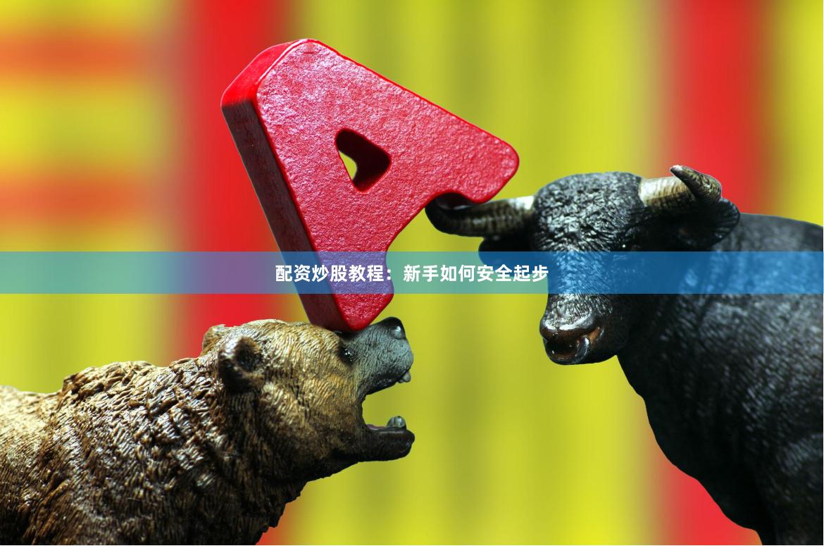 配资炒股教程：新手如何安全起步